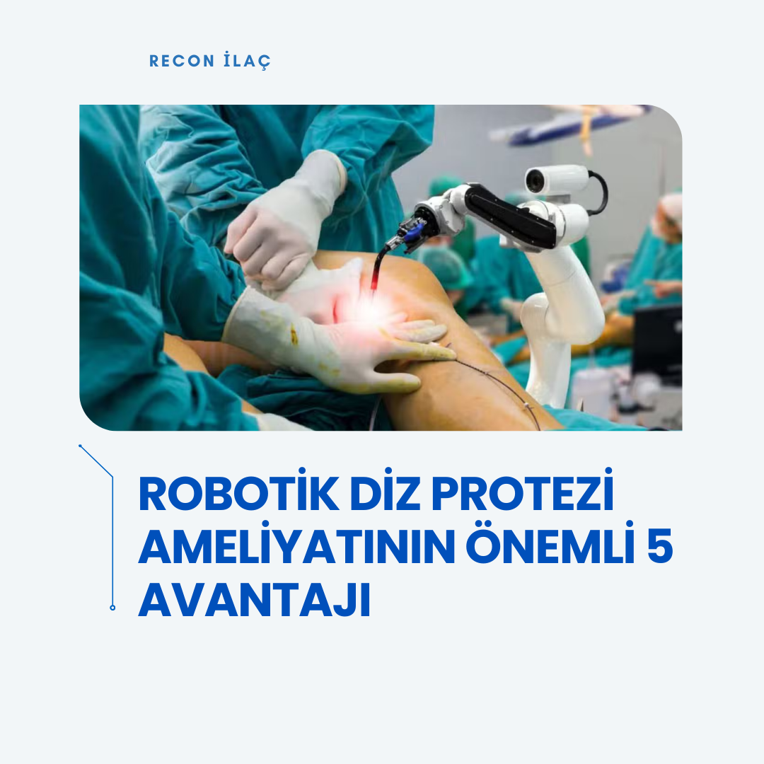 Robotik Diz Protezi Ameliyatının Önemli 5 Avantajı